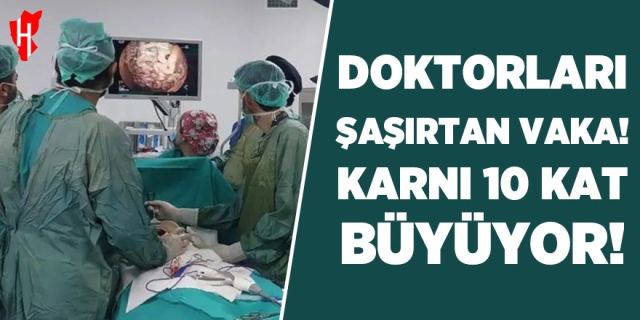 Gelen vaka doktorları şaşkına çevirdi: Karnı 10 kat büyüyor!