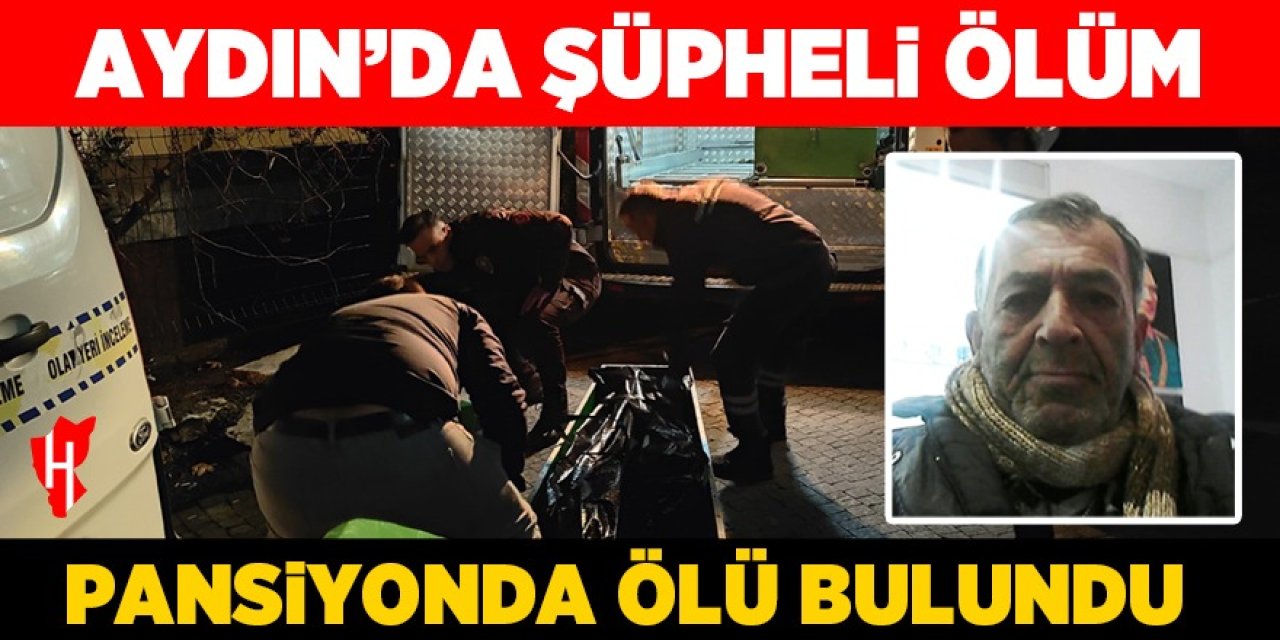 Aydın'da şüpheli ölüm: Kaldığı pansiyonda ölü bulundu