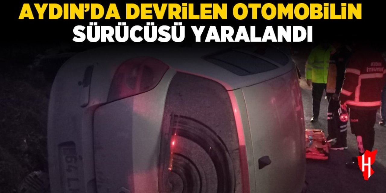 Aydın'da devrilen otomobilin sürücüsü yaralandı