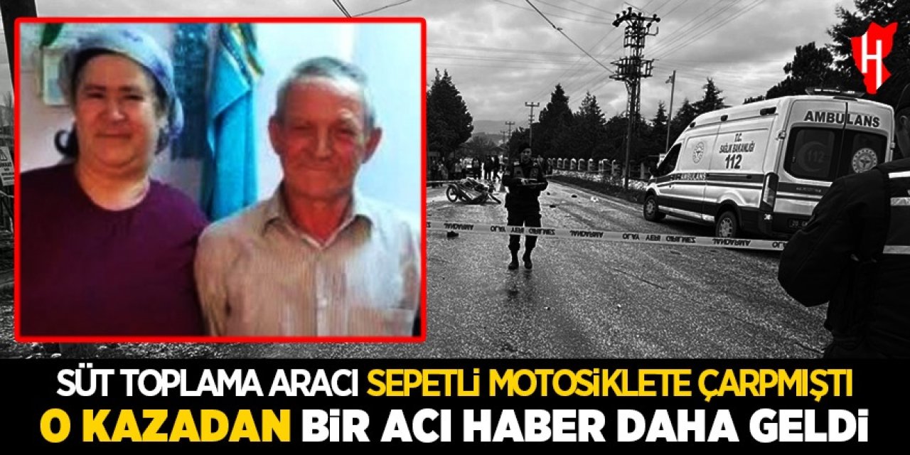 Süt toplama aracı sepetli motosiklete çarpmıştı: O kazadan bir acı haber daha geldi