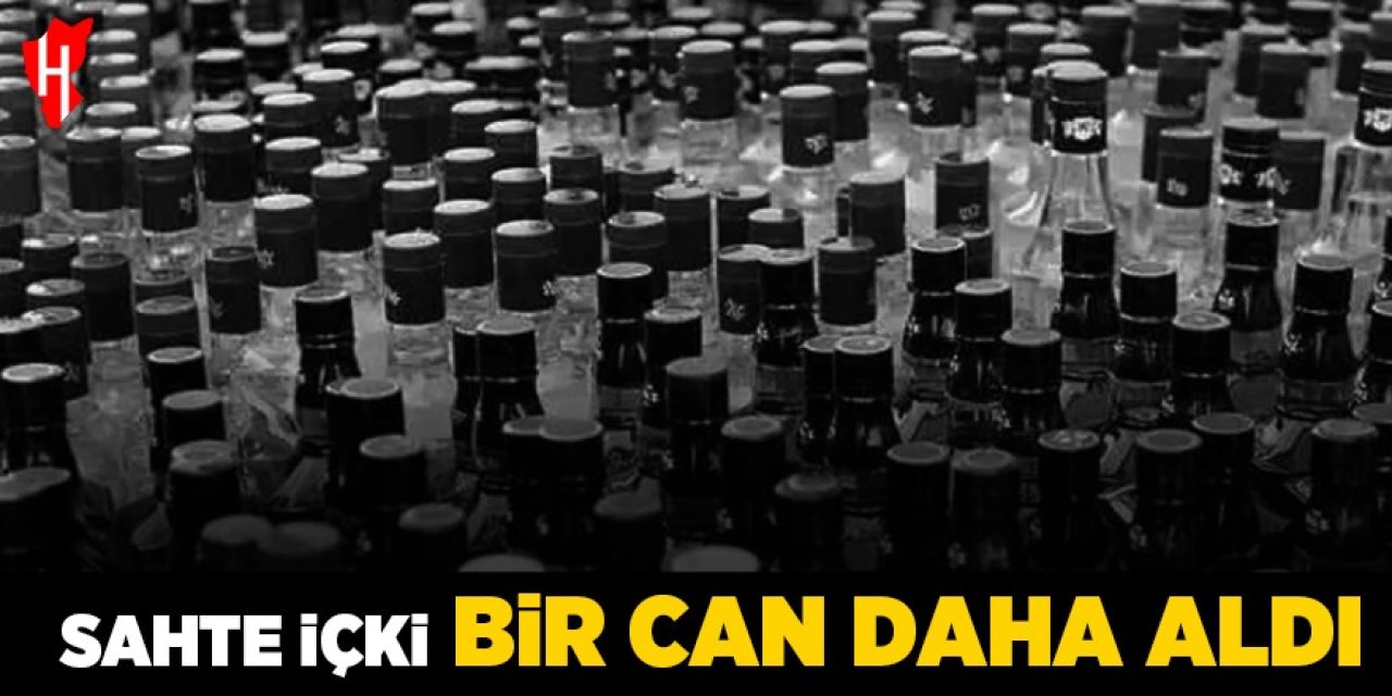 Sahte içki bir can daha aldı!