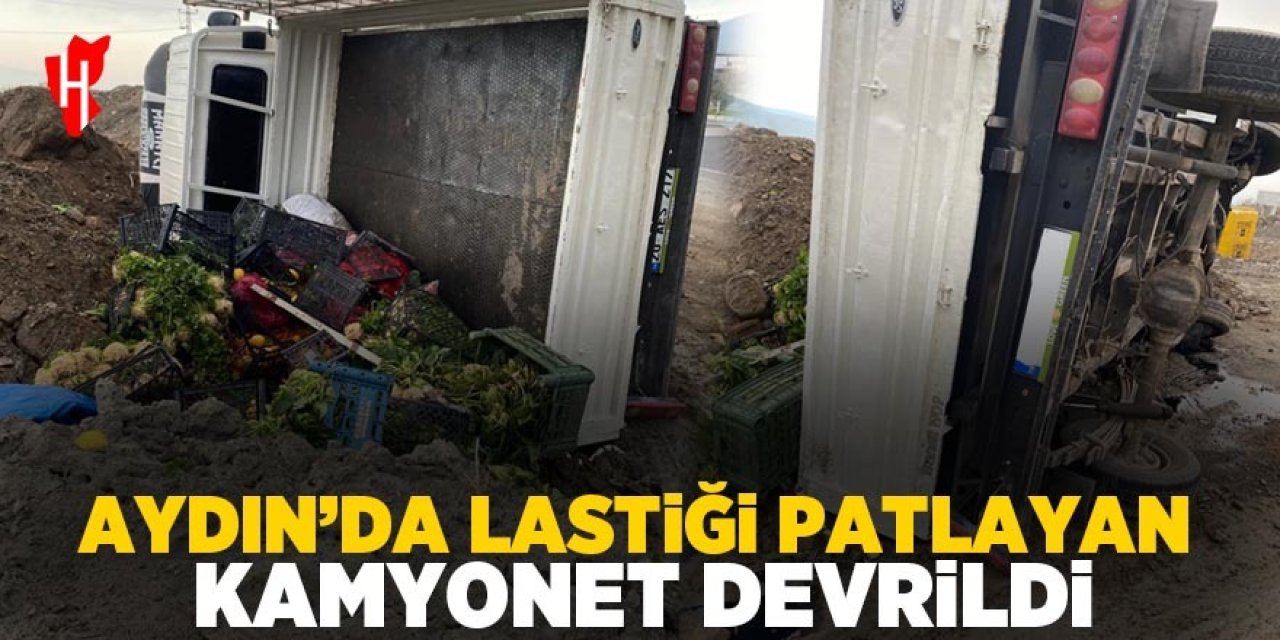 Aydın'da lastiği patlayan kamyonet devrildi