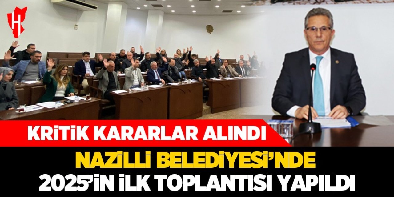 Nazilli Belediyesi’nde 2025’in ilk toplantısında kritik kararlar alındı