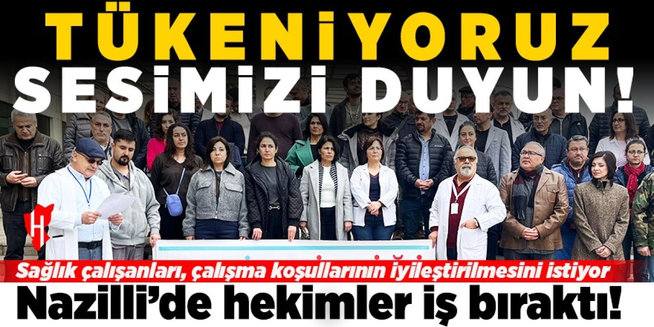 Nazilli’de hekimler iş bıraktı: Tükeniyoruz, sesimizi duyun!