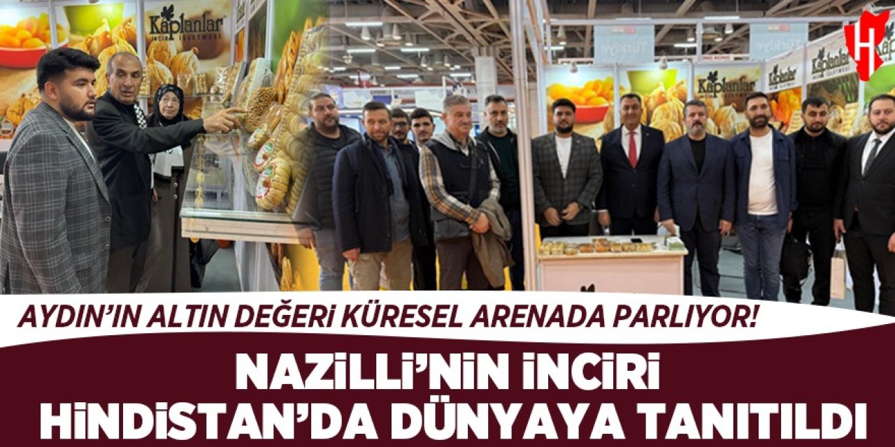 Nazilli’nin inciri, Hindistan'da dünyaya tanıtıldı: Aydın’ın altın değeri küresel arenada parlıyor!