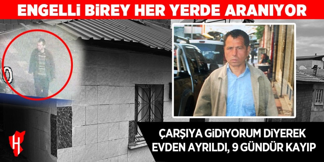 Çarşıya gidiyorum diyerek evden ayrılan engelli birey 9 gündür kayıp