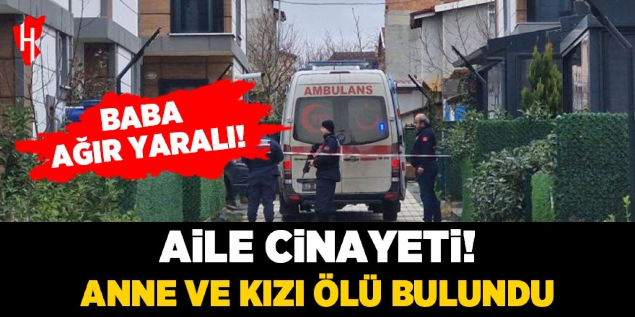 Aile cinayeti! Anne ve kızı ölü bulundu, baba ağır yaralı