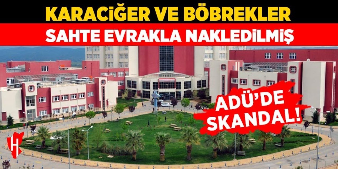 ADÜ'de skandal! Sahte evrakla organ nakledilmiş