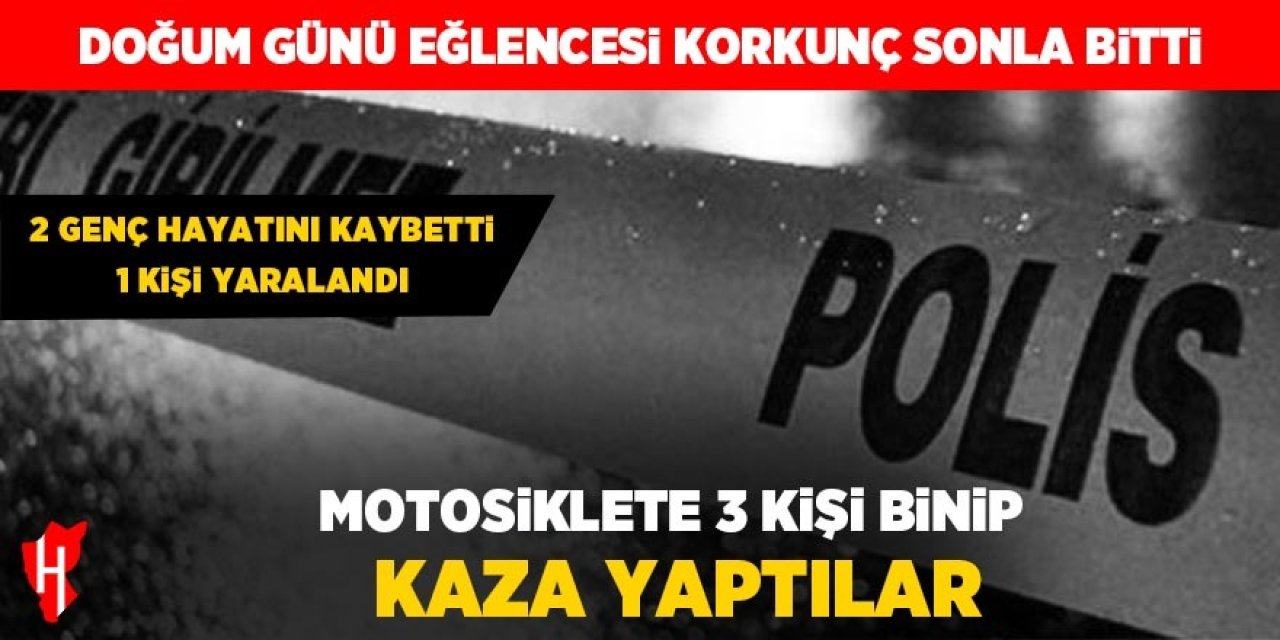 Motosiklete binen 3 genç kaza yaptı: 2 ölü, 1 yaralı