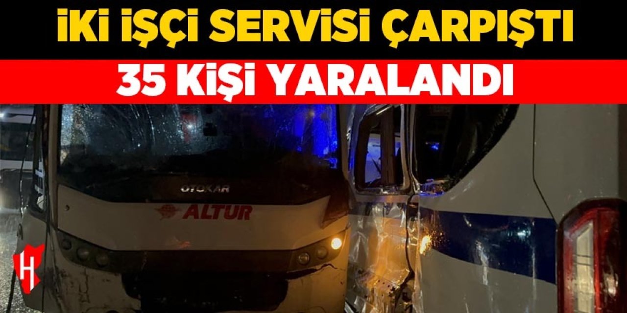 İşçi servisleri çarpıştı: 35 yaralı