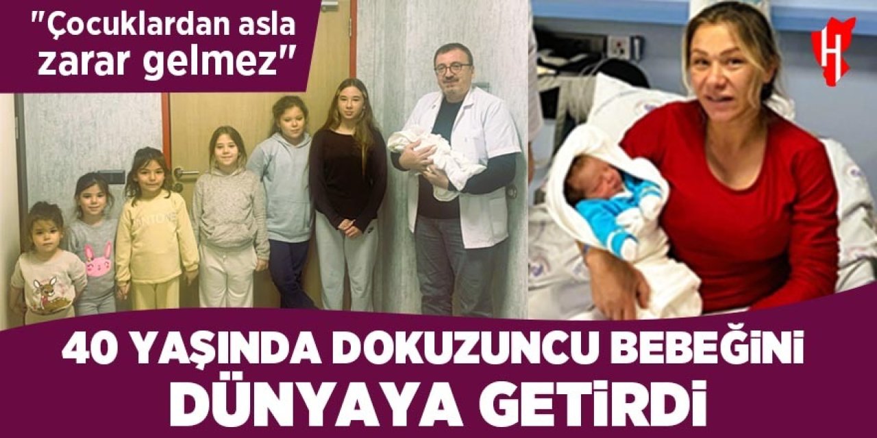 40 yaşında dokuzuncu bebeğini dünyaya getirdi: "Çocuklardan asla zarar gelmez"