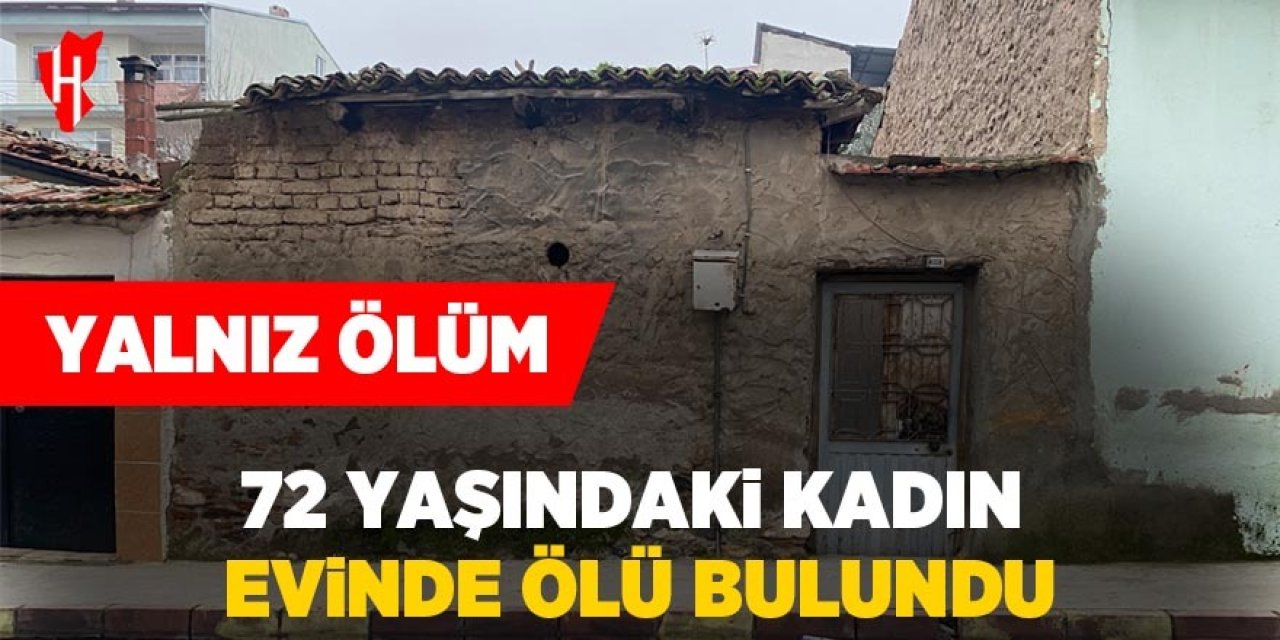 Yalnız ölüm: 72 yaşındaki kadın evinde ölü bulundu