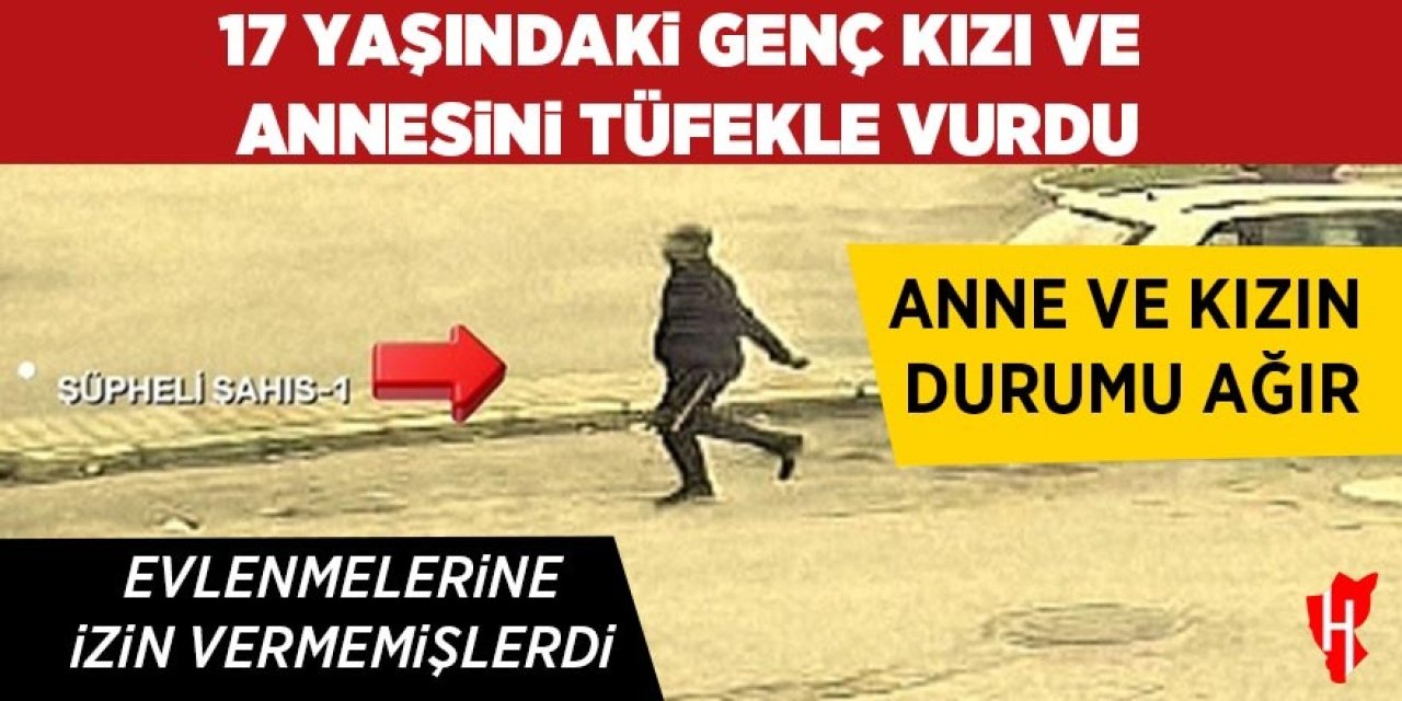 Evlenmelerine izin verilmeyince 17 yaşındaki kızı ve annesini vurdu!