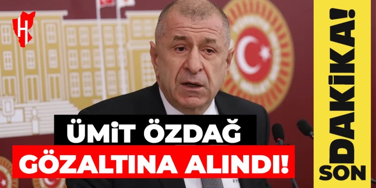 Ümit Özdağ gözaltına alındı!