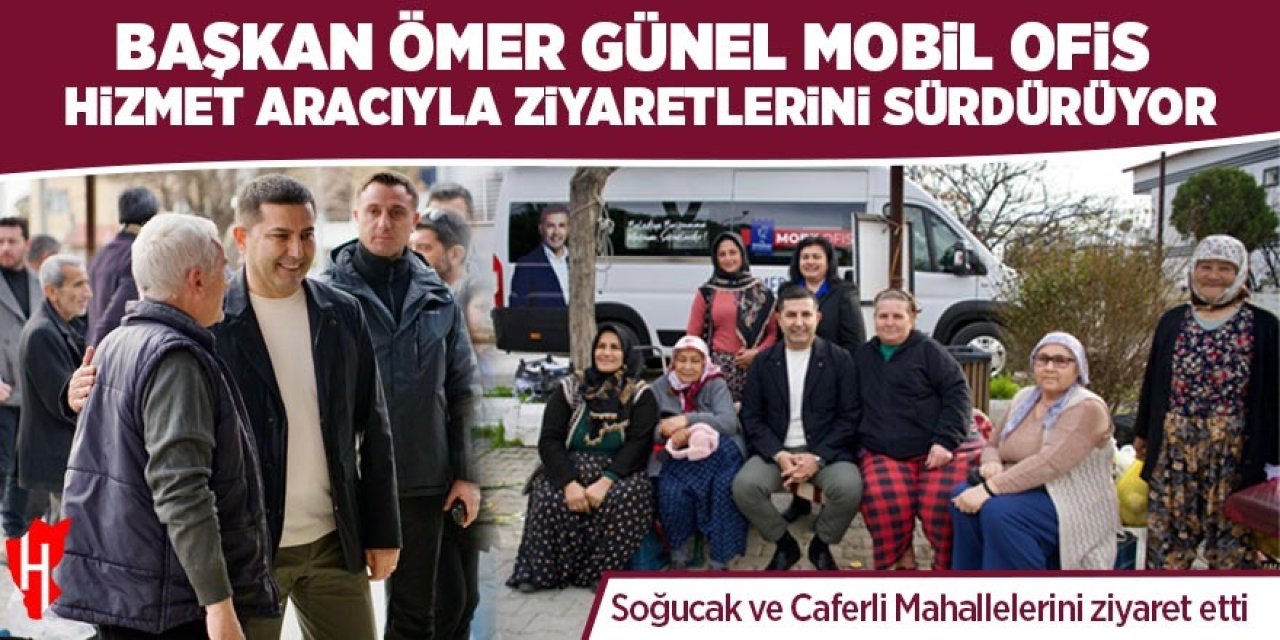 Başkan Günel 'mobil ofis hizmet aracıyla' ziyaretlerine devam ediyor