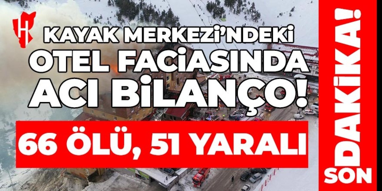 Kayak Merkezi'ndeki otel faciasında acı bilanço! 66 ölü, 51 yaralı