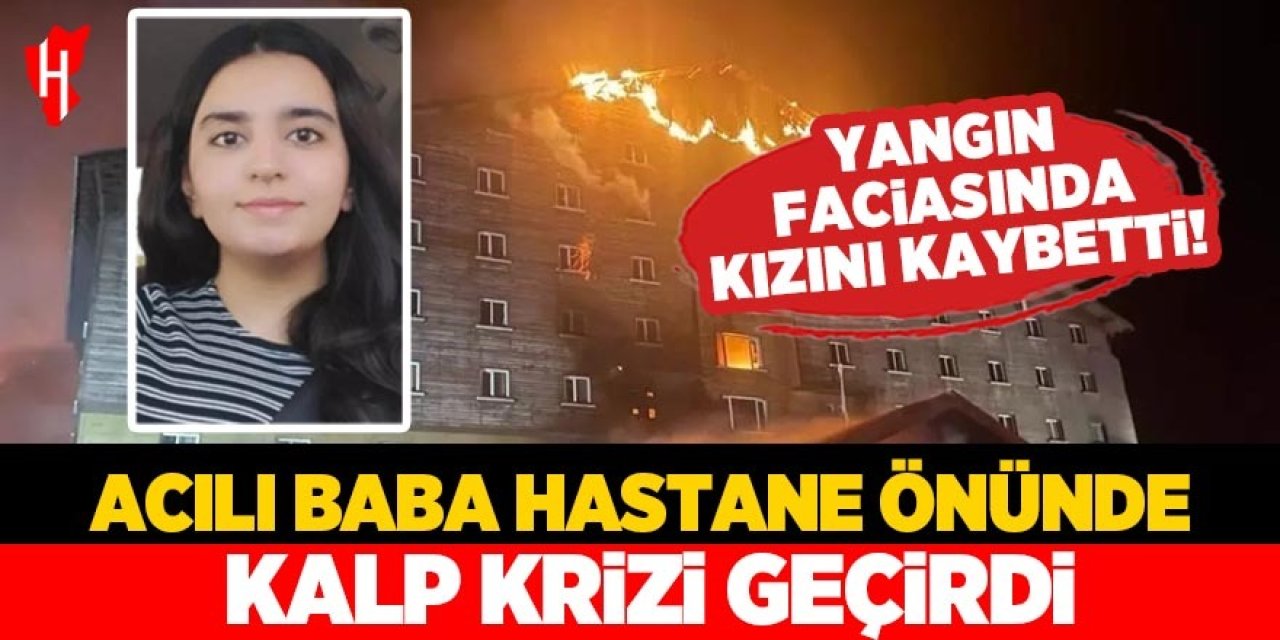 Yangında kızını kaybeden acılı baba kalp krizi geçirdi!