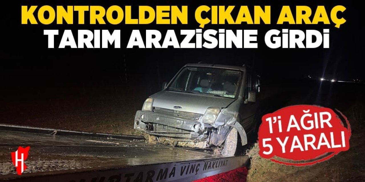 Kontrolden çıkan araç tarım arazisine girdi: 1'i ağır, 5 yaralı