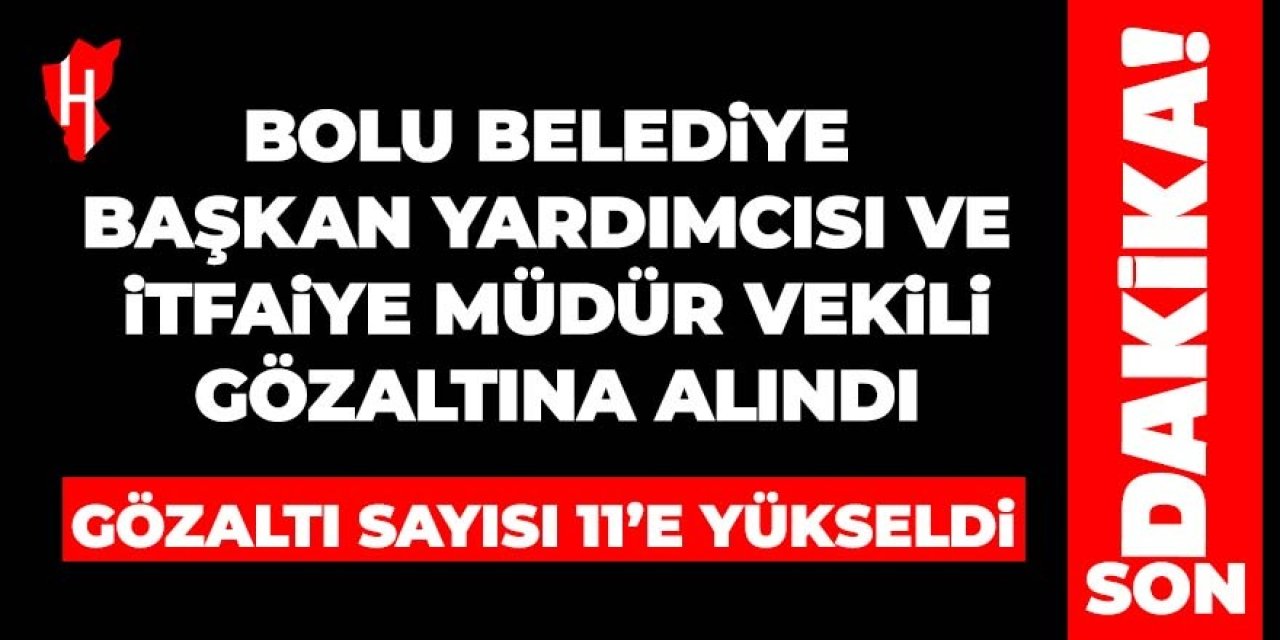 Otel faciasında son dakika: Bolu Belediye Başkan Yardımcısı ve İtfaiye Müdürü gözaltında