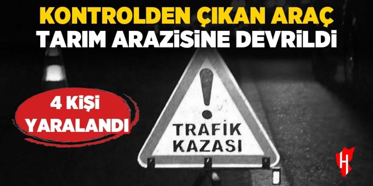 Otomobil tarım arazisine devrildi: 4 yaralı