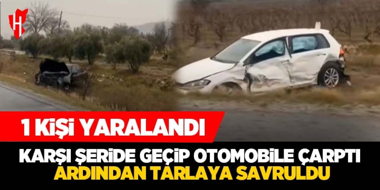 Karşı şeride geçip otomobile çarptı ardından tarlaya savruldu: 1 yaralı