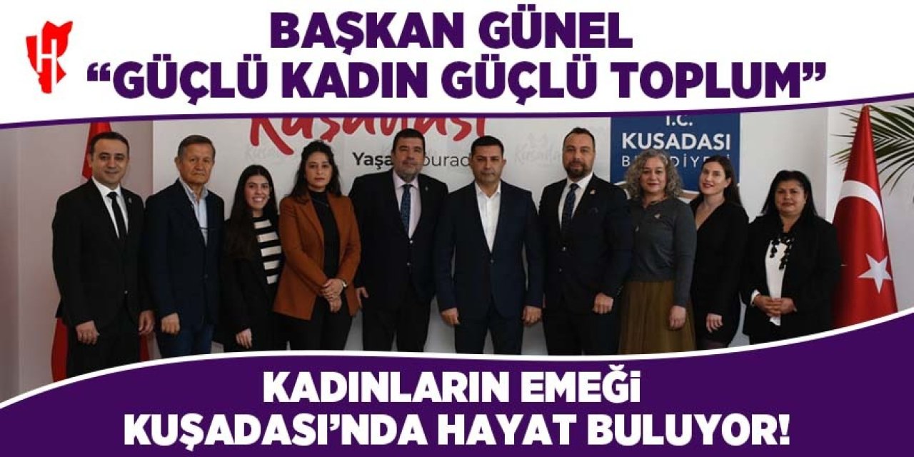 Kadınların emeği Kuşadası'nda hayat buluyor! Başkan Günel: "Güçlü Kadın, Güçlü Toplum"