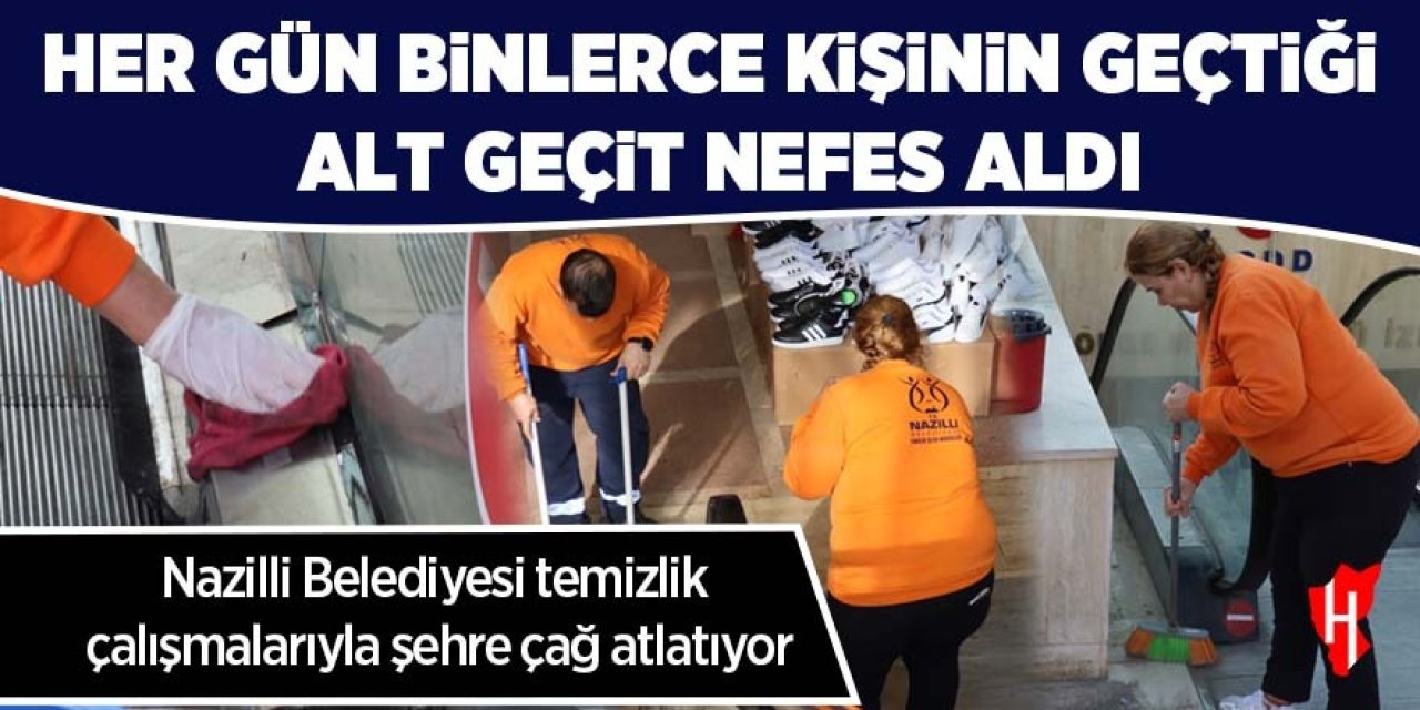 Nazilli Belediyesi temizlik çalışmalarıyla şehre çağ atlatıyor: Binlerce kişinin geçtiği alt geçit nefes aldı