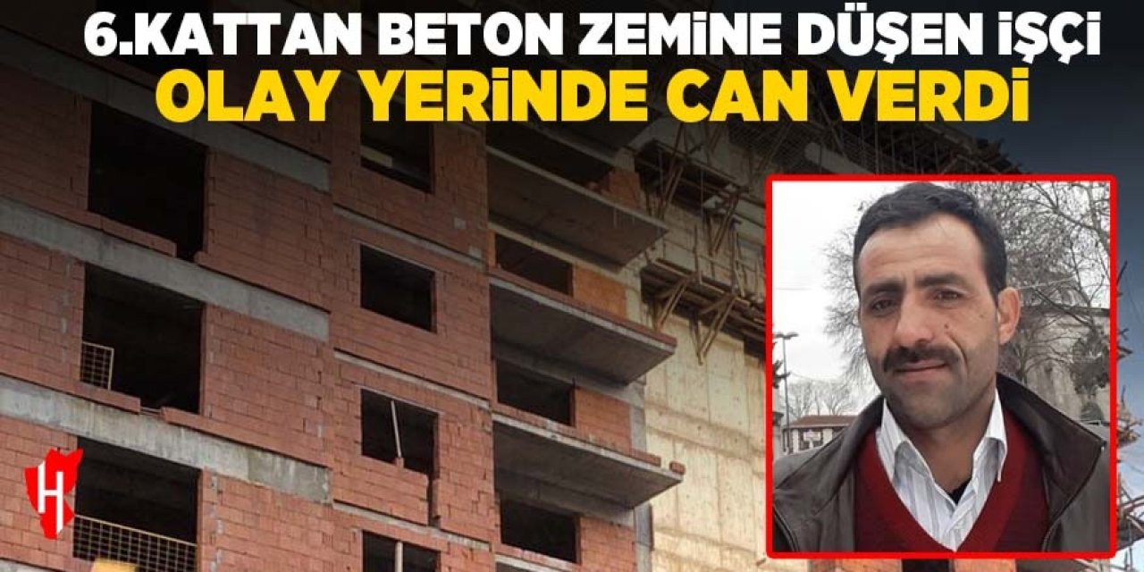 6.Kattan beton zemine düşen işçi hayatını kaybetti