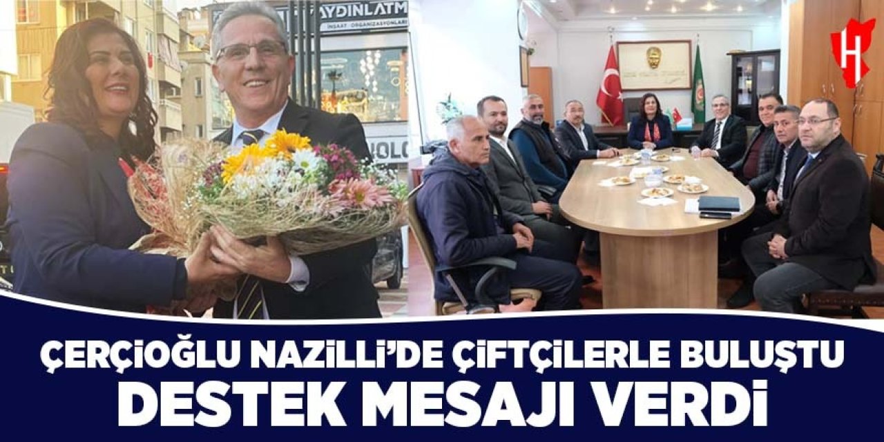 Çerçioğlu Nazilli’de çiftçilerle buluştu, destek mesajı verdi