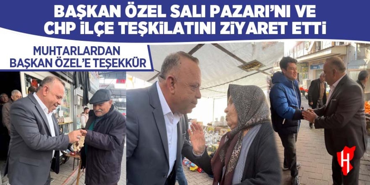 Muhtarlardan Başkan Özel'e teşekkür: Başkan Özel, Salı Pazarı’nı ve CHP İlçe Teşkilatını ziyaret etti