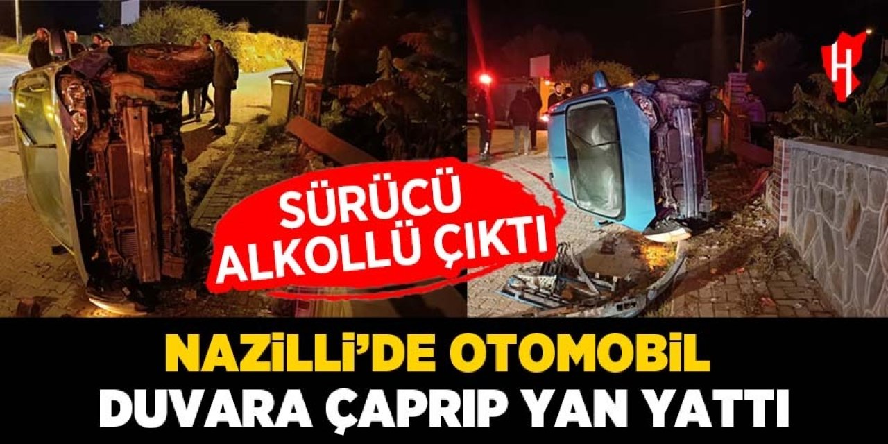 Nazilli’de otomobil duvara çarpıp yan yattı: Sürücü alkollü çıktı!