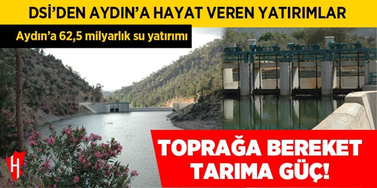 Aydın’a 62,5 milyarlık su yatırımı: Toprağa bereket, üretime güç!