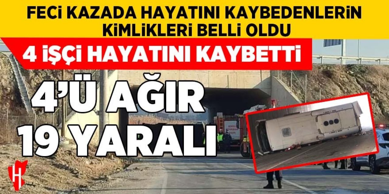 İşçi servisi kazasında hayatını kaybeden 4 işçinin kimlikleri belli oldu! 4'ü ağır 19 işçi yaralandı