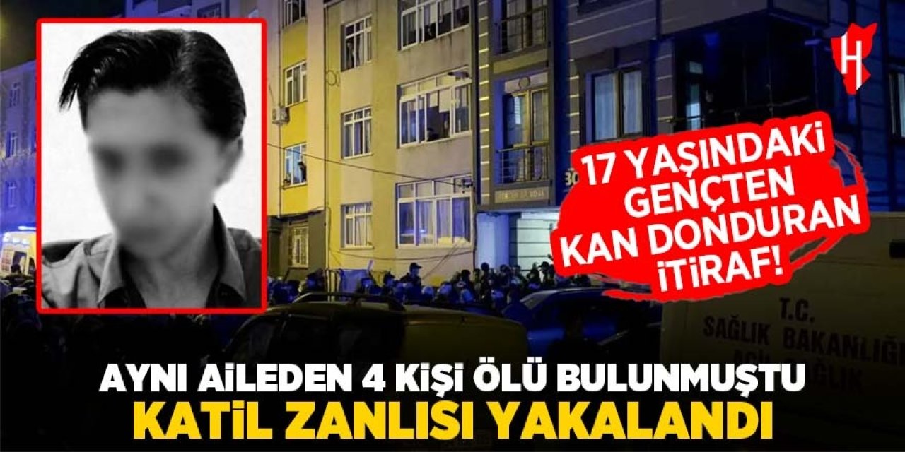 Aynı aileden 4 kişi öldürülmüştü: 17 yaşındaki katil zanlısı itiraf etti