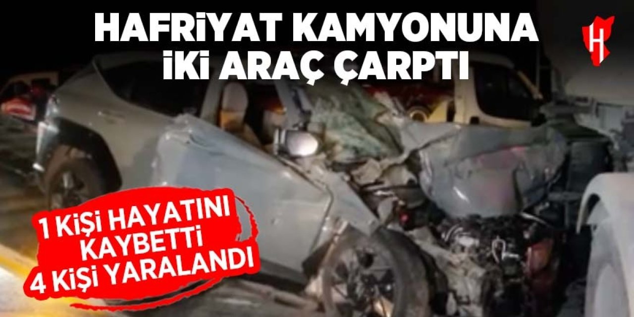 Hafriyat kamyonuna iki araç çarptı: 1 ölü, 4 yaralı