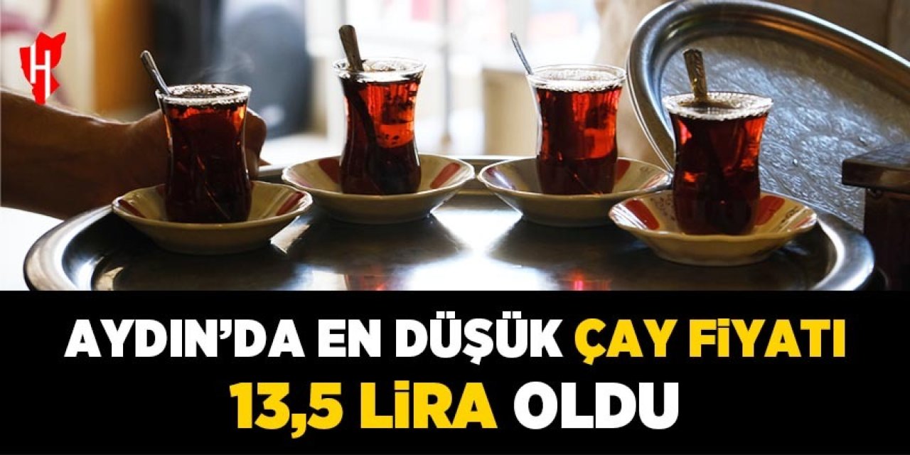 Aydın'da en düşük çay fiyatı 13,5 lira oldu!