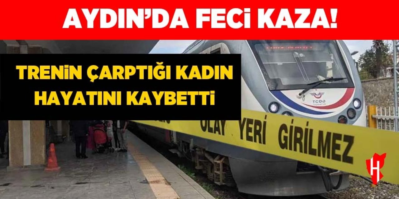 Aydın'da feci kaza! Trenin çarptığı kadın hayatını kaybetti