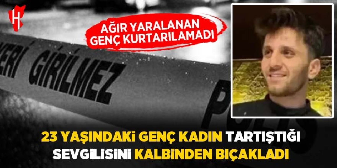 23 yaşındaki genç kadın tartıştığı sevgilisini kalbinden bıçaklayarak öldürdü