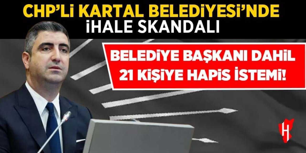 CHP'li Kartal Belediyesi’nde ihale skandalı: Belediye başkanı dahil 21 kişiye hapis istemi!