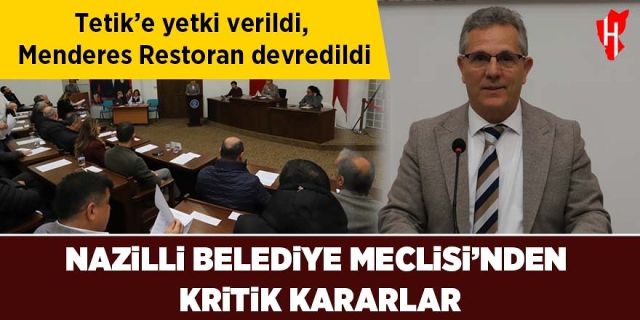 Nazilli Belediye Meclisi’nden kritik kararlar: Tetik’e yetki verildi, Menderes Restoran devredildi