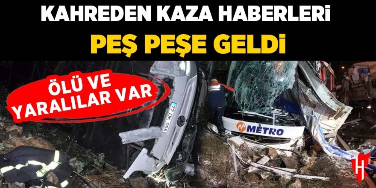 Kahreden kaza haberleri peş peşe geldi: Ölü ve yaralılar var