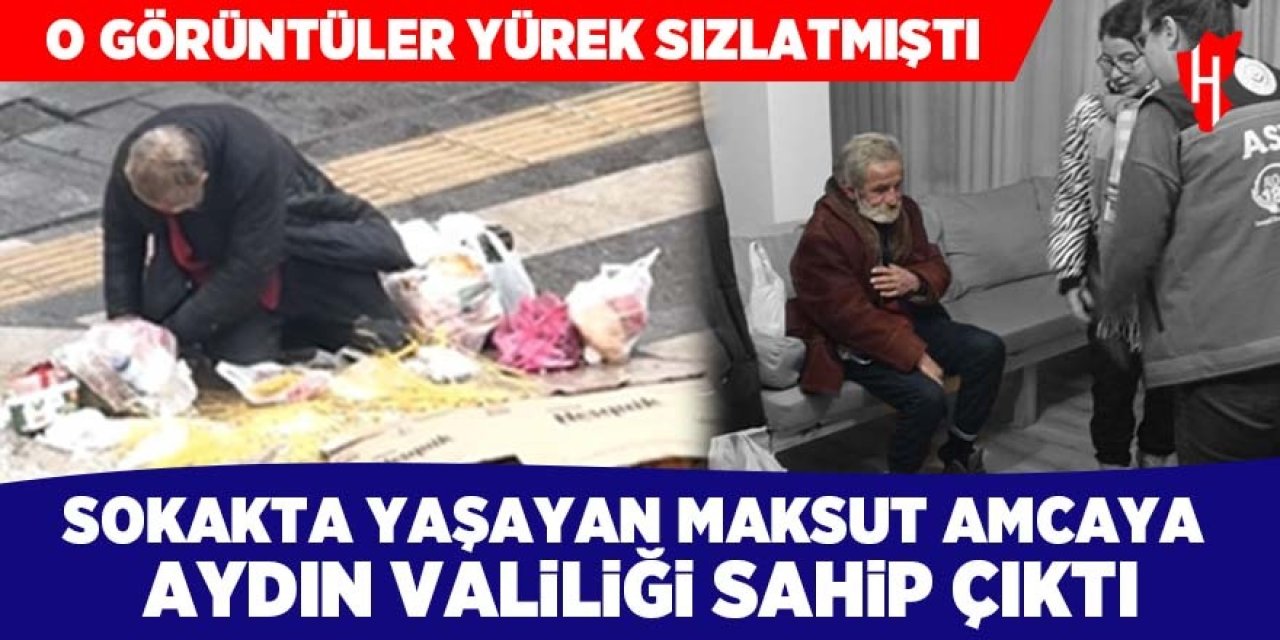 Görüntüleri yürek sızlatmıştı: Maksut Amcaya Aydın Valiliği sahip çıktı!