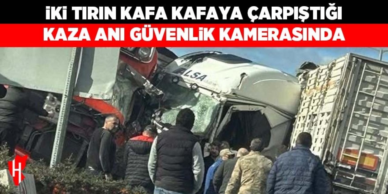 İki tır kafa kafaya çarpıştı: O anlar kamerada