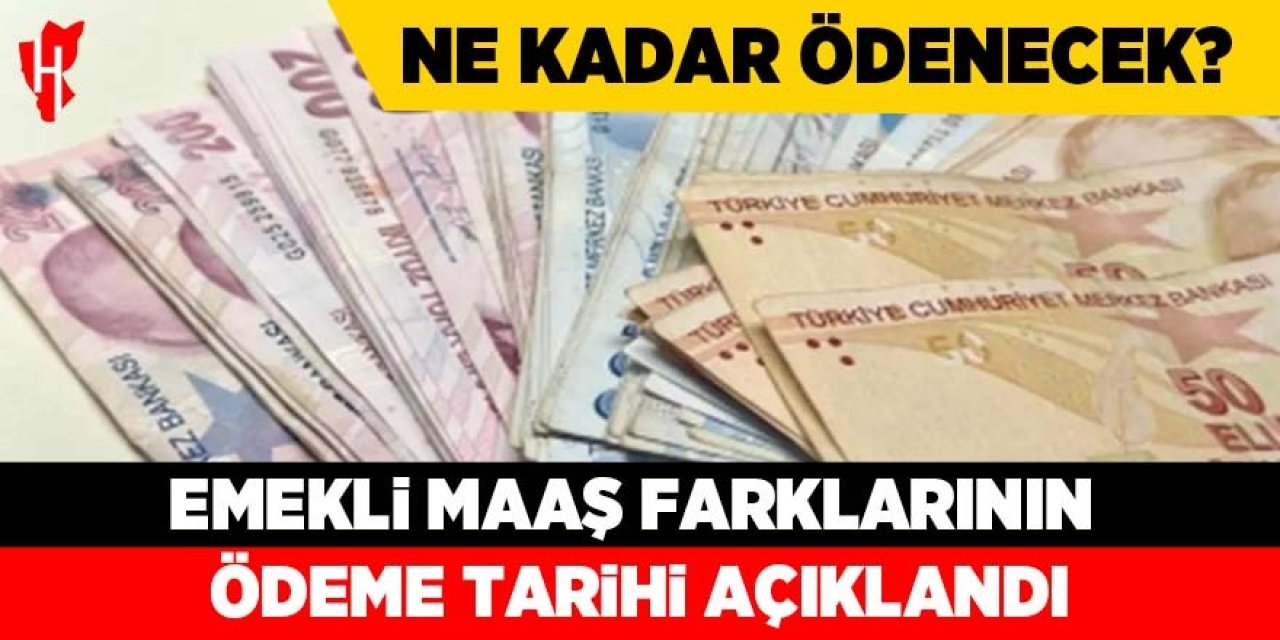 Emekli maaş farklarının ödeme tarihi açıklandı