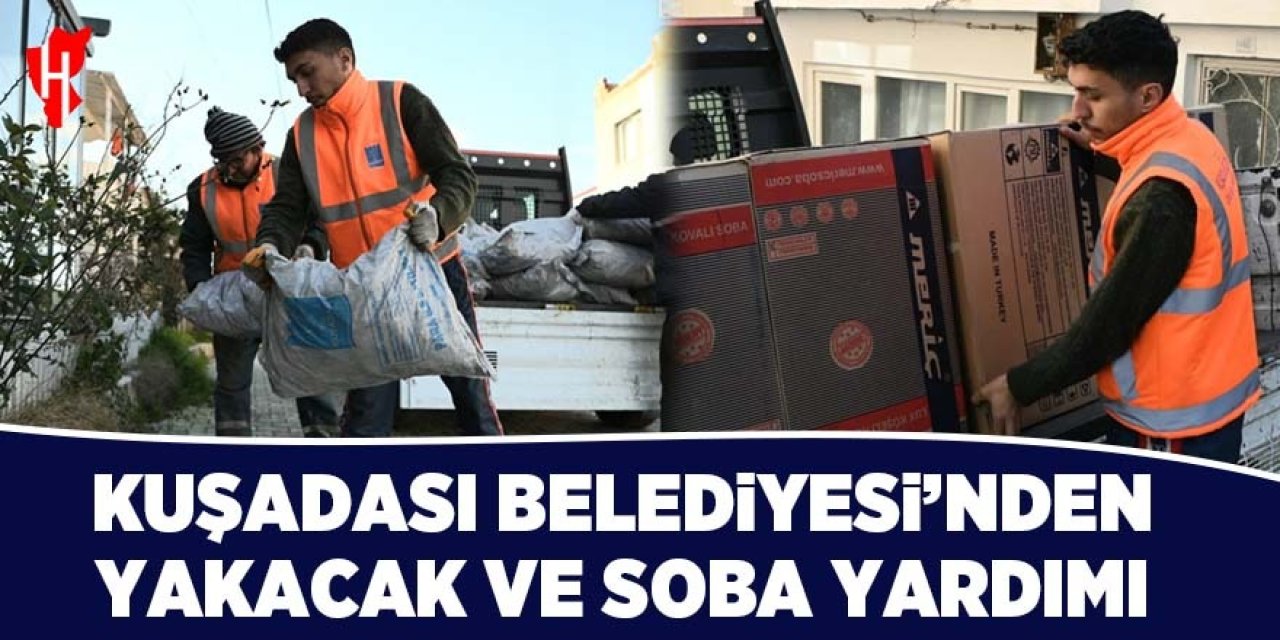 Kuşadası Belediyesi'nin yakacak ve soba desteği devam ediyor