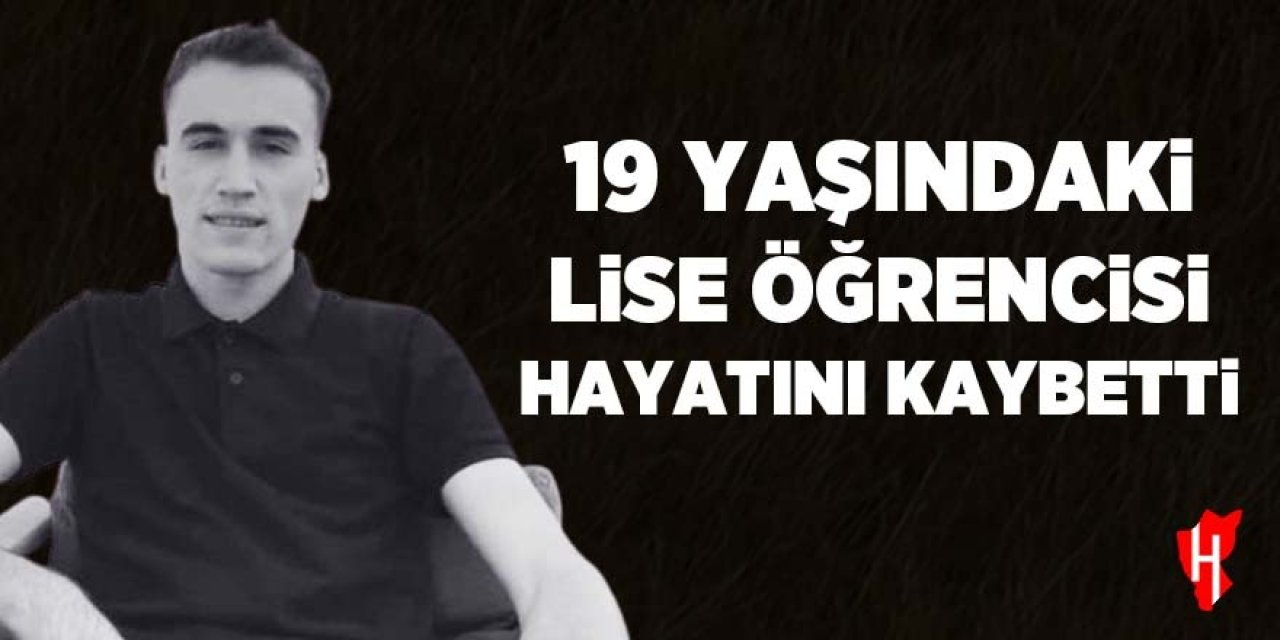 19 yaşındaki lise öğrencisi hayatını kaybetti