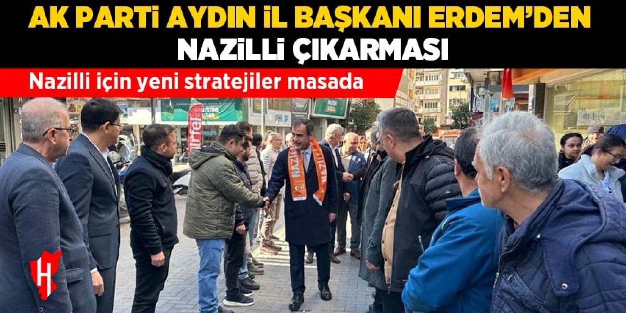 AK Parti Aydın İl Başkanı Erdem’den Nazilli çıkarması