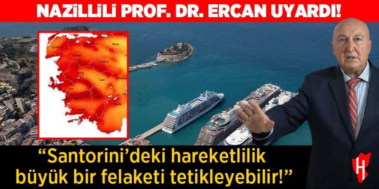 Nazillili Prof. Dr. Ercan uyardı: Santorini’deki hareketlilik büyük bir felaketi tetikleyebilir!