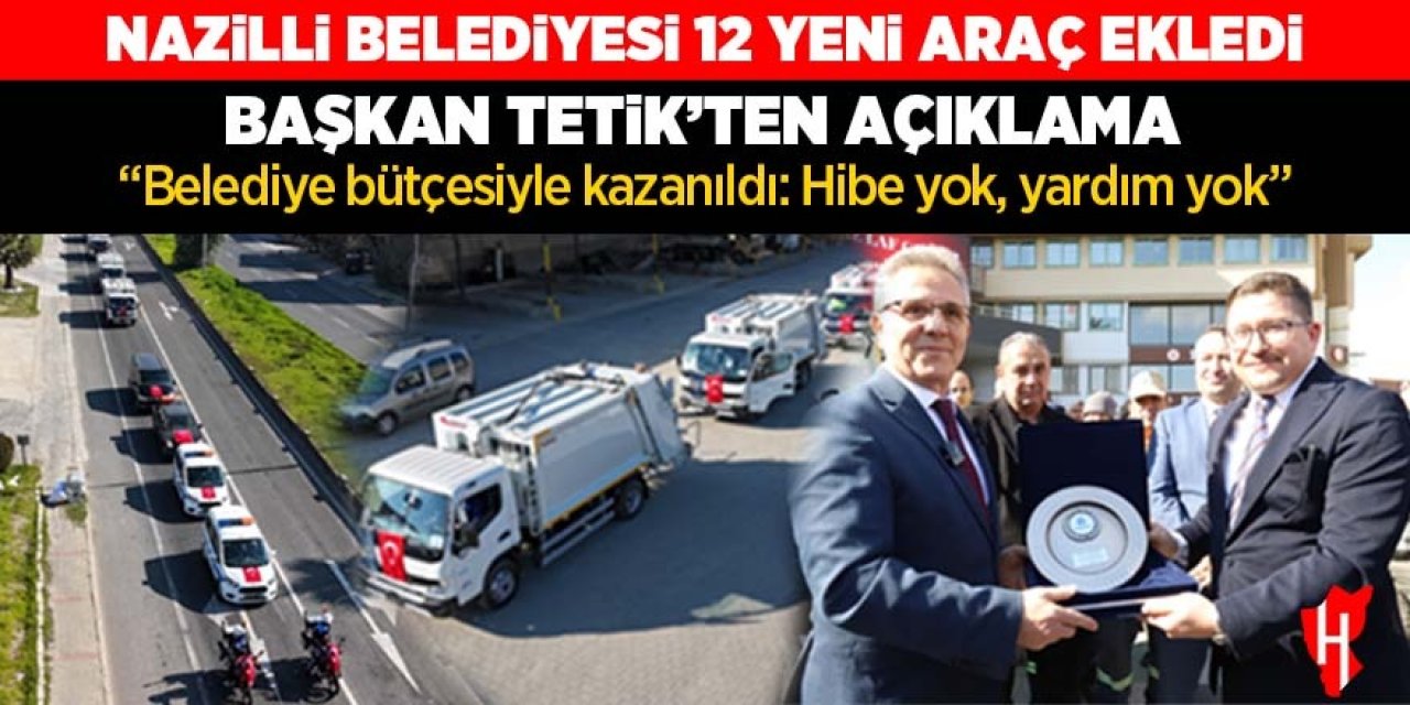 Nazilli Belediyesi filoya 12 yeni araç ekledi! Başkan Tetik: “Belediye bütçesiyle kazanıldı: Hibe yok, yardım yok”