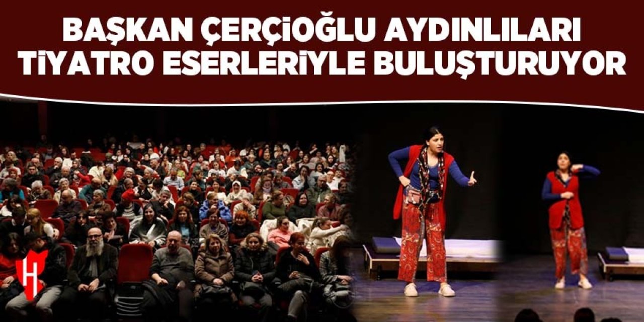 Başkan Çerçioğlu Aydınlıları tiyatro eserleriyle buluşturuyor